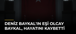 Deniz Baykal’ın eşi Olcay Baykal, hayatını kaybetti