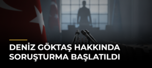 Deniz Göktaş hakkında soruşturma başlatıldı