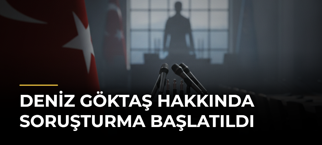 Deniz Göktaş hakkında soruşturma başlatıldı