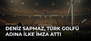 Deniz Sapmaz, Türk golfü adına ilke imza attı