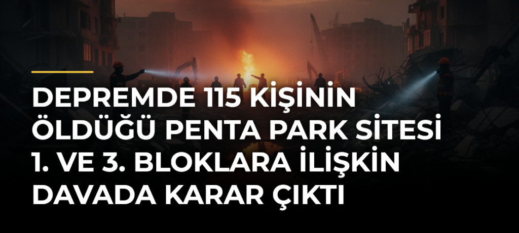 Depremde 115 kişinin öldüğü Penta Park Sitesi 1. ve 3. Bloklara ilişkin davada karar çıktı