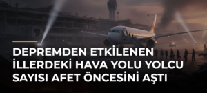 Depremden Etkilenen İllerdeki Hava Yolu Yolcu Sayısı Afet Öncesini Aştı