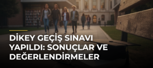 Dikey Geçiş Sınavı Yapıldı: Sonuçlar ve Değerlendirmeler