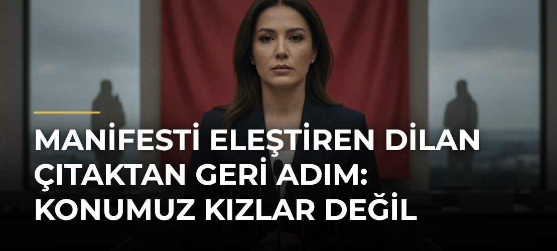 Manifesti Eleştiren Dilan Çıtaktan Geri Adım: Konumuz Kızlar Değil