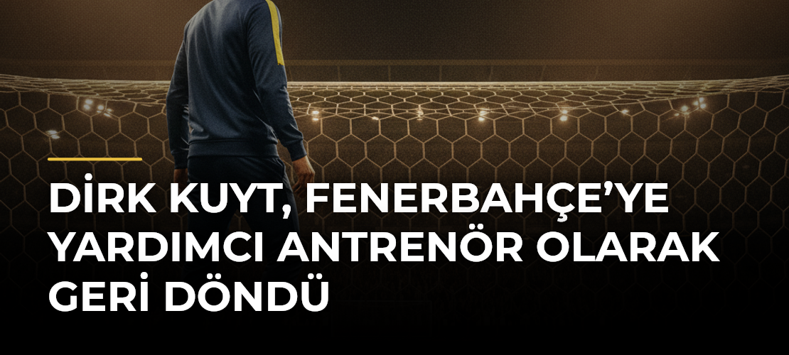 Dirk Kuyt, Fenerbahçe’ye yardımcı antrenör olarak geri döndü