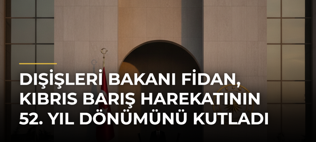 Dışişleri Bakanı Fidan, Kıbrıs Barış Harekatının 52. yıl dönümünü kutladı