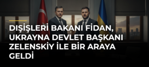 Dışişleri Bakanı Fidan, Ukrayna Devlet Başkanı Zelenskiy ile bir araya geldi