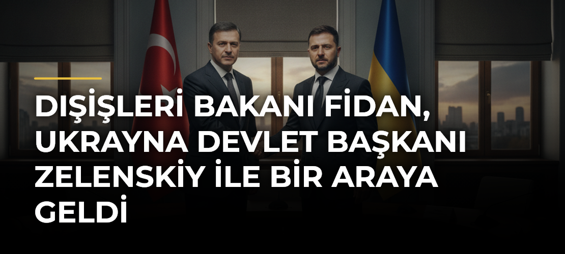 Dışişleri Bakanı Fidan, Ukrayna Devlet Başkanı Zelenskiy ile bir araya geldi