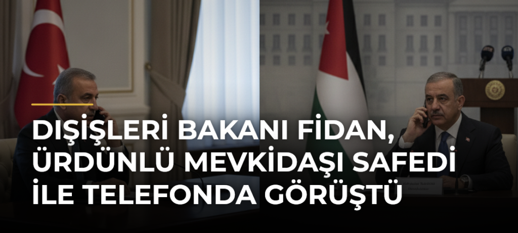 Dışişleri Bakanı Fidan, Ürdünlü Mevkidaşı Safedi ile Telefonda Görüştü