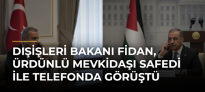Dışişleri Bakanı Fidan, Ürdünlü Mevkidaşı Safedi ile Telefonda Görüştü