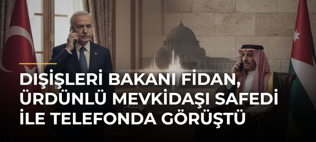 Dışişleri Bakanı Fidan, Ürdünlü Mevkidaşı Safedi ile Telefonda Görüştü