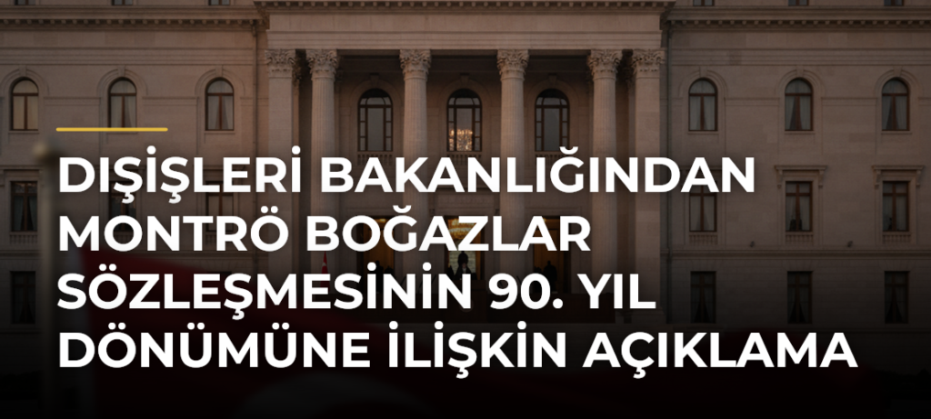 Dışişleri Bakanlığından Montrö Boğazlar Sözleşmesinin 90. yıl dönümüne ilişkin açıklama