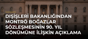 Dışişleri Bakanlığından Montrö Boğazlar Sözleşmesinin 90. yıl dönümüne ilişkin açıklama