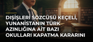 Dışişleri Sözcüsü Keçeli, Yunanistanın Türk Azınlığına ait bazı okulları kapatma kararını kınadı