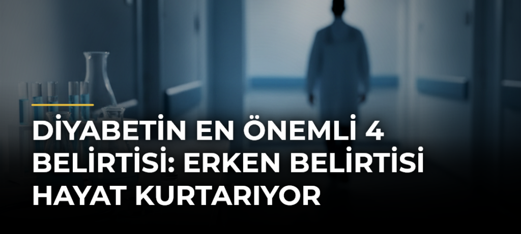 Diyabetin En Önemli 4 Belirtisi: Erken Belirtisi Hayat Kurtarıyor