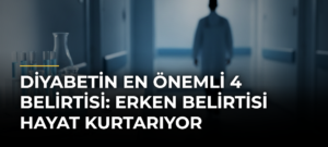 Diyabetin En Önemli 4 Belirtisi: Erken Belirtisi Hayat Kurtarıyor
