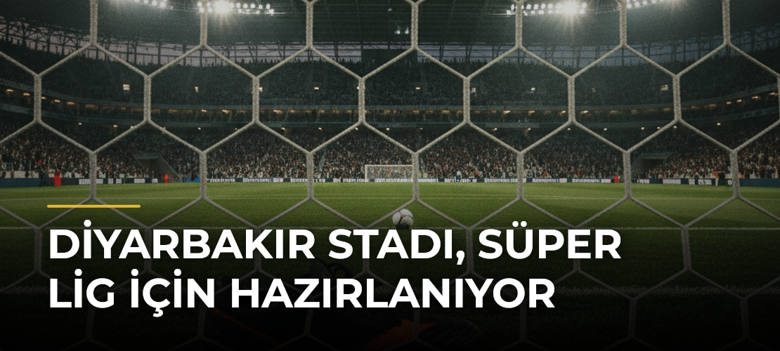 Diyarbakır Stadı, Süper Lig için hazırlanıyor - Haber Sitesi