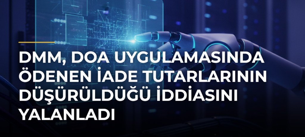 DMM, DOA Uygulamasında Ödenen İade Tutarlarının Düşürüldüğü İddiasını Yalanladı