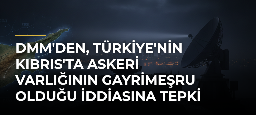 DMM’den, Türkiye’nin Kıbrıs’ta askeri varlığının gayrimeşru olduğu iddiasına tepki