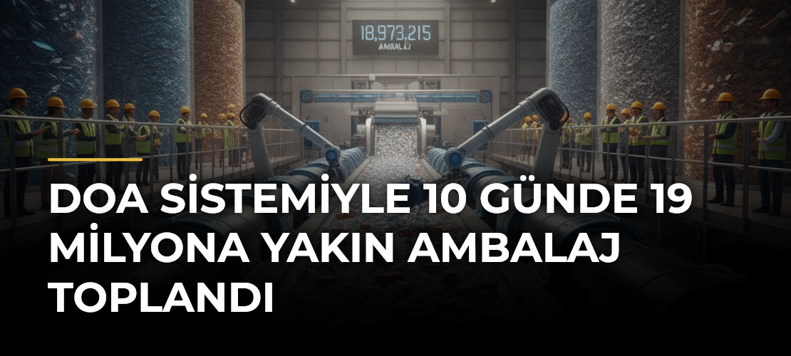 DOA sistemiyle 10 günde 19 milyona yakın ambalaj toplandı
