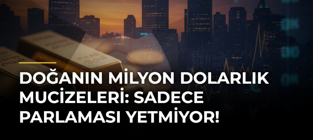 Doğanın Milyon Dolarlık Mucizeleri: Sadece Parlaması Yetmiyor!