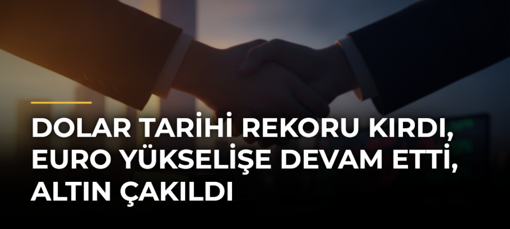 Dolar Tarihi Rekoru Kırdı, Euro Yükselişe Devam Etti, Altın Çakıldı