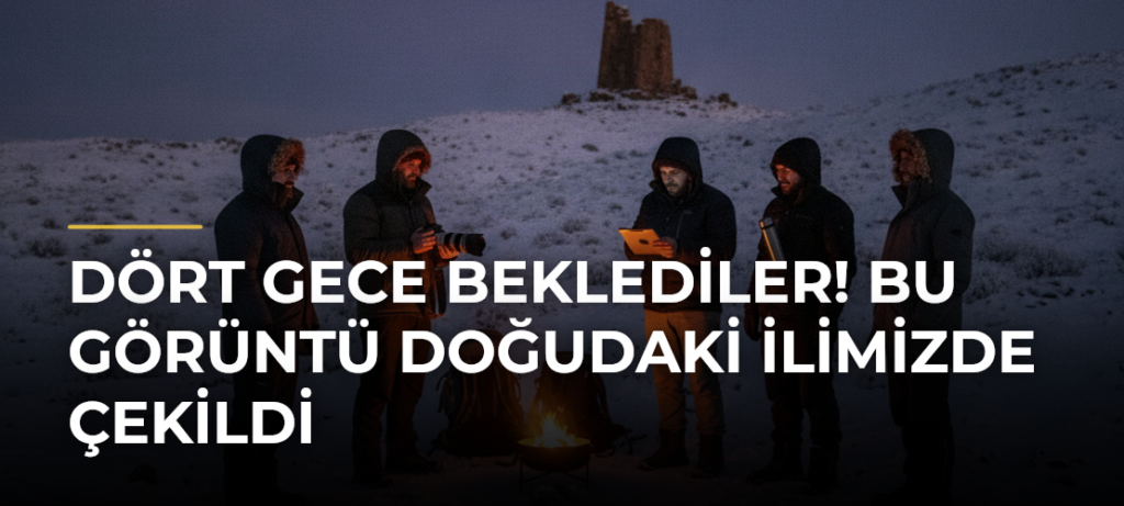 Dört gece beklediler! Bu görüntü doğudaki ilimizde çekildi