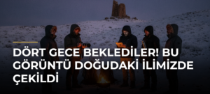 Dört gece beklediler! Bu görüntü doğudaki ilimizde çekildi