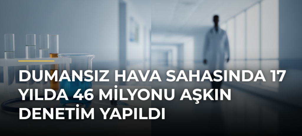 Dumansız hava sahasında 17 yılda 46 milyonu aşkın denetim yapıldı