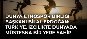 Dünya Etnospor Birliği Başkanı Bilal Erdoğan: Türkiye, izcilikte dünyada müstesna bir yere sahip