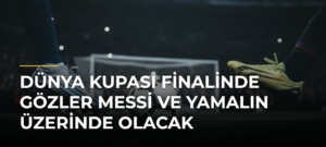 Dünya Kupası finalinde gözler Messi ve Yamalın üzerinde olacak