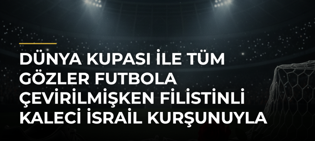 Dünya Kupası ile Tüm Gözler Futbola Çevirilmişken Filistinli Kaleci İsrail Kurşunuyla Can Verdi