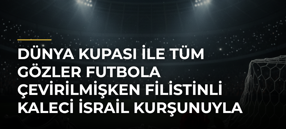 Dünya Kupası ile Tüm Gözler Futbola Çevirilmişken Filistinli Kaleci İsrail Kurşunuyla Can Verdi - Mirat Haber