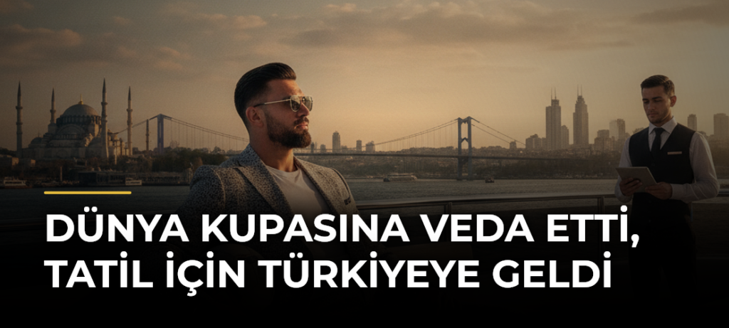 Dünya Kupasına veda etti, tatil için Türkiyeye geldi