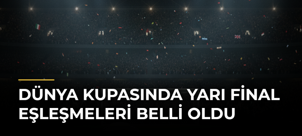 Dünya Kupasında Yarı Final Eşleşmeleri Belli Oldu