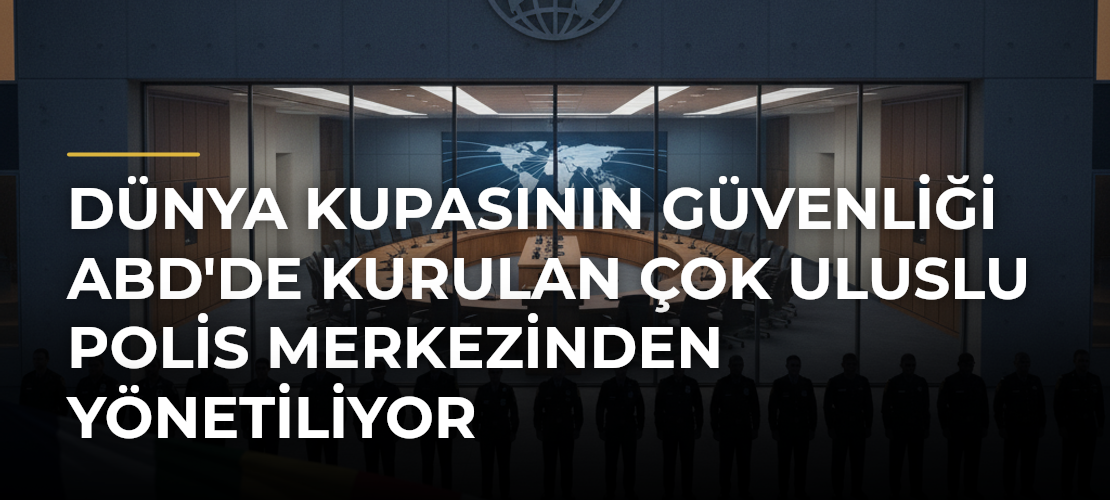 Dünya Kupasının güvenliği ABD'de kurulan çok uluslu polis merkezinden yönetiliyor - Mirat Haber