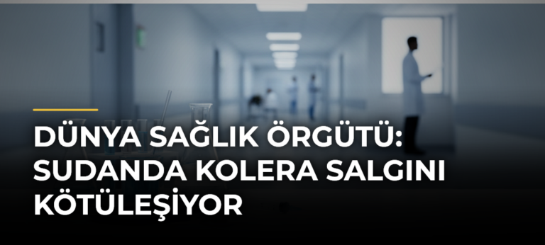 Dünya Sağlık Örgütü: Sudanda Kolera Salgını Kötüleşiyor