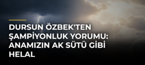 Dursun Özbek’ten şampiyonluk yorumu: Anamızın ak sütü gibi helal