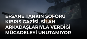 Efsane tankın şoförü Kıbrıs gazisi, silah arkadaşlarıyla verdiği mücadeleyi unutamıyor
