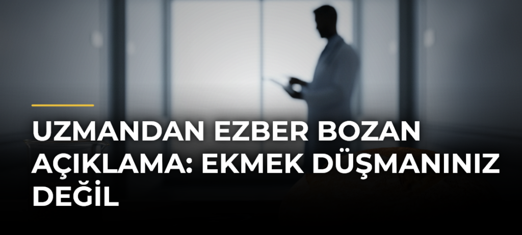 Uzmandan ezber bozan açıklama: Ekmek düşmanınız değil