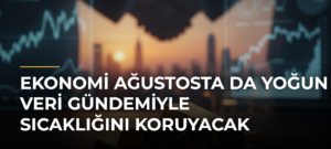 Ekonomi Ağustosta Da Yoğun Veri Gündemiyle Sıcaklığını Koruyacak