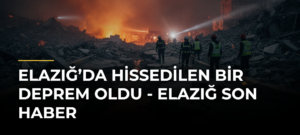 Elazığ’da Hissedilen Bir Deprem Oldu – Elazığ Son Haber