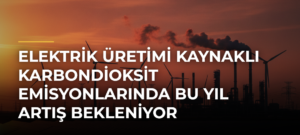 Elektrik üretimi kaynaklı karbondioksit emisyonlarında bu yıl artış bekleniyor