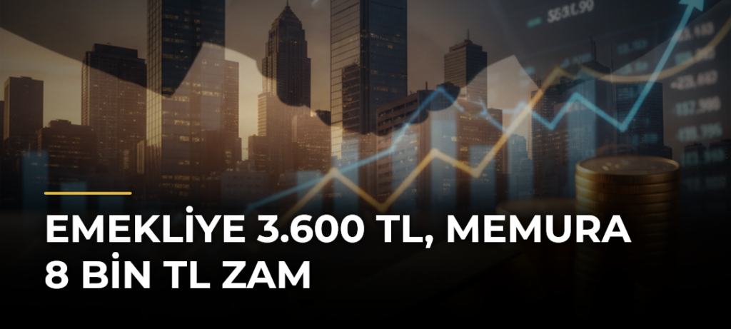 Emekliye 3.600 TL, memura 8 bin TL zam