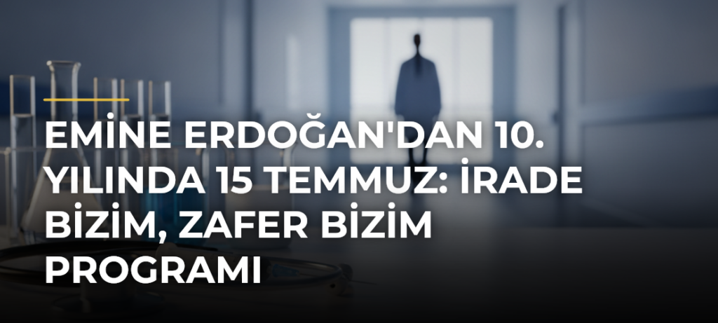 Emine Erdoğan’dan 10. Yılında 15 Temmuz: İrade Bizim, Zafer Bizim Programı