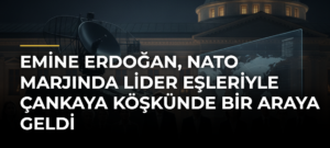 Emine Erdoğan, NATO marjında lider eşleriyle Çankaya Köşkünde bir araya geldi
