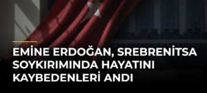 Emine Erdoğan, Srebrenitsa Soykırımında hayatını kaybedenleri andı