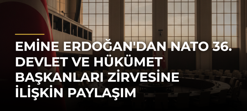 Emine Erdoğan’dan NATO 36. Devlet ve Hükümet Başkanları Zirvesine İlişkin Paylaşım