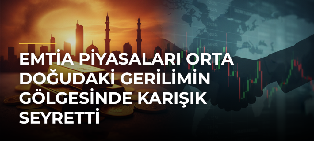 Emtia Piyasaları Orta Doğudaki Gerilimin Gölgesinde Karışık Seyretti