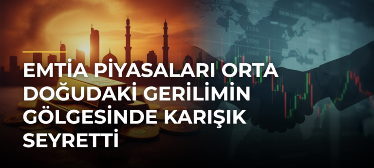 Emtia Piyasaları Orta Doğudaki Gerilimin Gölgesinde Karışık Seyretti